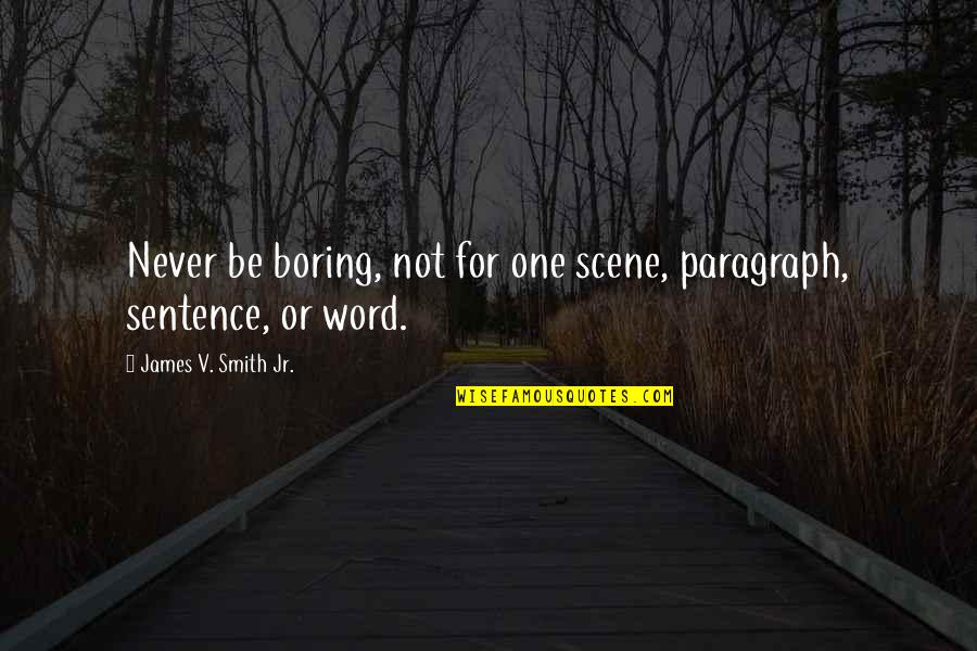 One Sentence Quotes By James V. Smith Jr.: Never be boring, not for one scene, paragraph,