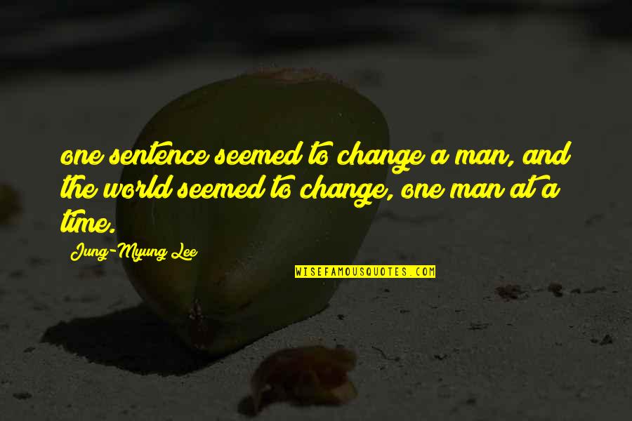 One Sentence Quotes By Jung-Myung Lee: one sentence seemed to change a man, and