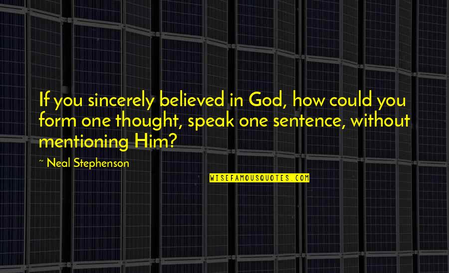 One Sentence Quotes By Neal Stephenson: If you sincerely believed in God, how could