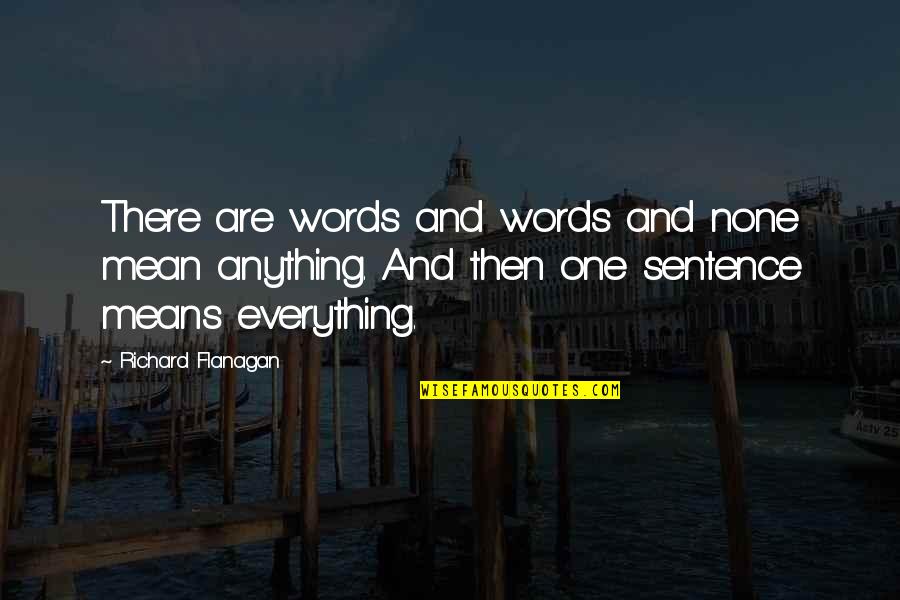 One Sentence Quotes By Richard Flanagan: There are words and words and none mean