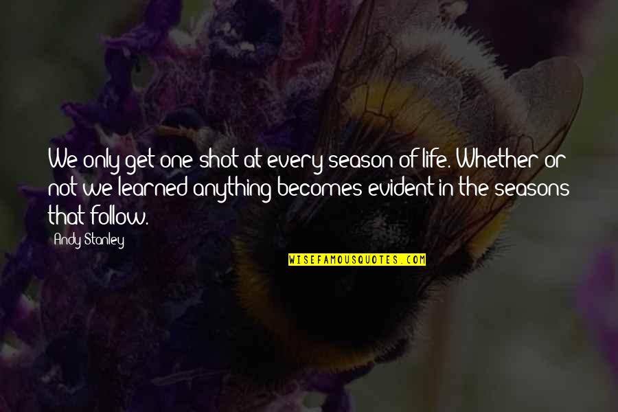One Shot In Life Quotes By Andy Stanley: We only get one shot at every season One Shot In Life Quotes By Andy Stanley: We only get one shot at every season