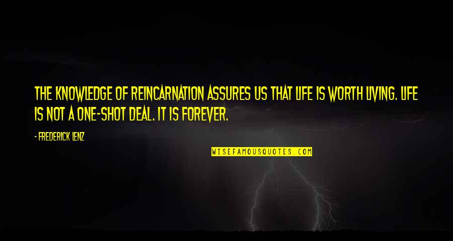 One Shot In Life Quotes By Frederick Lenz: The knowledge of reincarnation assures us that life One Shot In Life Quotes By Frederick Lenz: The knowledge of reincarnation assures us that life