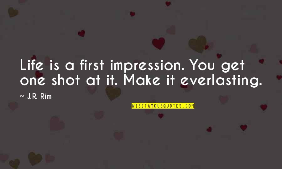 One Shot In Life Quotes By J.R. Rim: Life is a first impression. You get one