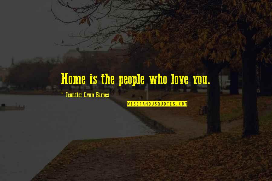 One Shot In Life Quotes By Jennifer Lynn Barnes: Home is the people who love you. One Shot In Life Quotes By Jennifer Lynn Barnes: Home is the people who love you.