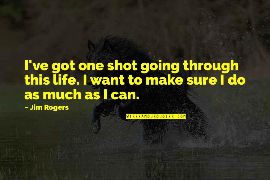One Shot In Life Quotes By Jim Rogers: I've got one shot going through this life.