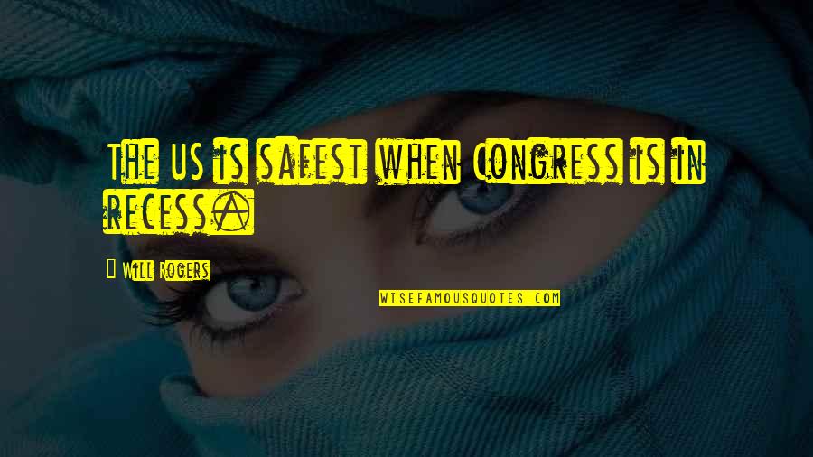 One Shot In Life Quotes By Will Rogers: The US is safest when Congress is in One Shot In Life Quotes By Will Rogers: The US is safest when Congress is in