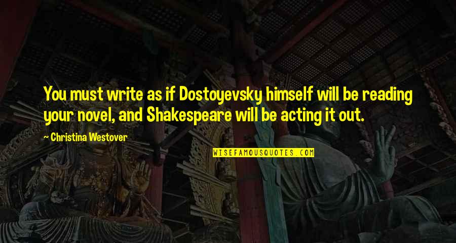 One Shot Life Quotes By Christina Westover: You must write as if Dostoyevsky himself will