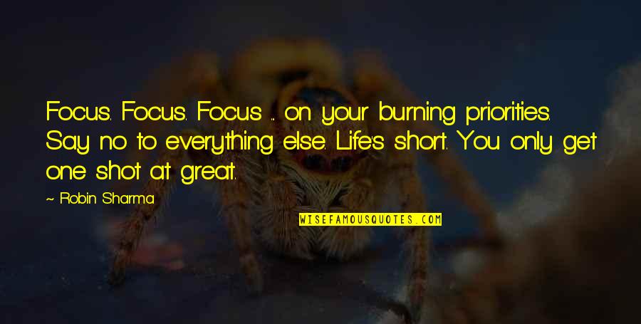 One Shot Life Quotes By Robin Sharma: Focus. Focus. Focus ... on your burning priorities.