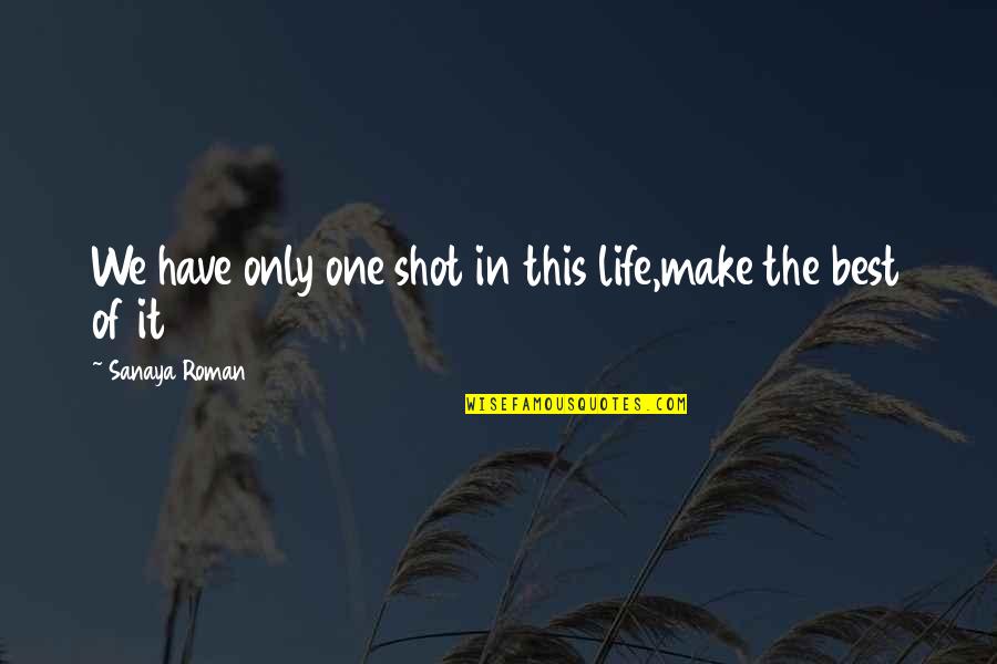 One Shot Life Quotes By Sanaya Roman: We have only one shot in this life,make