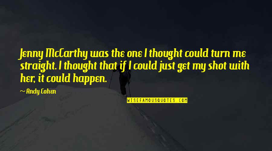 One Shot Quotes By Andy Cohen: Jenny McCarthy was the one I thought could One Shot Quotes By Andy Cohen: Jenny McCarthy was the one I thought could