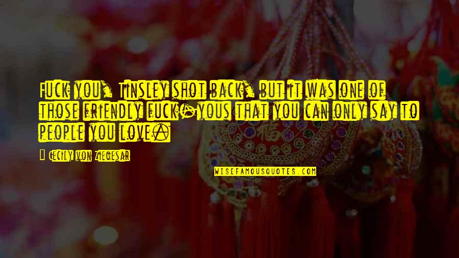 One Shot Quotes By Cecily Von Ziegesar: Fuck you, Tinsley shot back, but it was One Shot Quotes By Cecily Von Ziegesar: Fuck you, Tinsley shot back, but it was