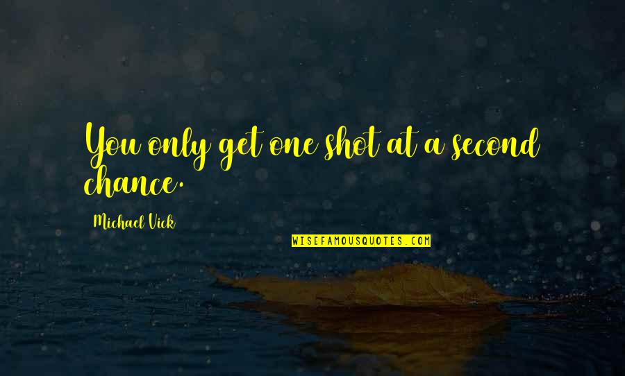 One Shot Quotes By Michael Vick: You only get one shot at a second One Shot Quotes By Michael Vick: You only get one shot at a second