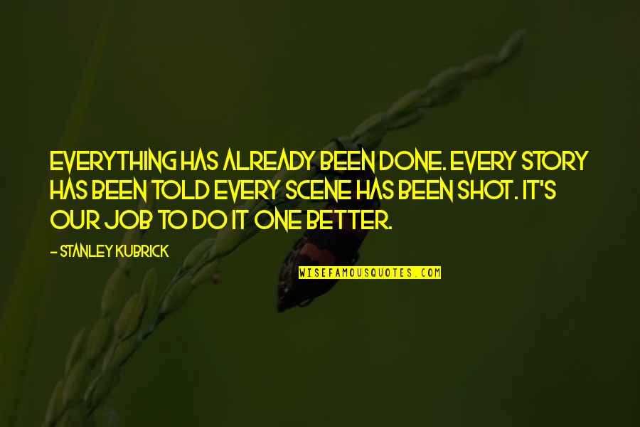 One Shot Quotes By Stanley Kubrick: Everything has already been done. every story has One Shot Quotes By Stanley Kubrick: Everything has already been done. every story has