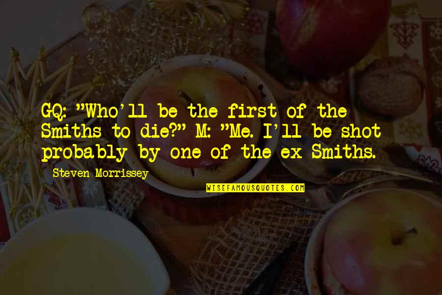 One Shot Quotes By Steven Morrissey: GQ: "Who'll be the first of the Smiths One Shot Quotes By Steven Morrissey: GQ: "Who'll be the first of the Smiths