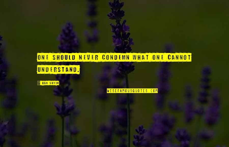 One Should Quotes By Han Suyin: One should never condemn what one cannot understand.