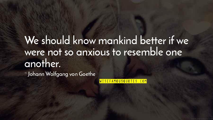 One Should Quotes By Johann Wolfgang Von Goethe: We should know mankind better if we were