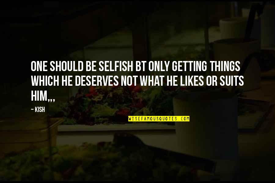 One Should Quotes By Kish: One should be selfish bt only getting things