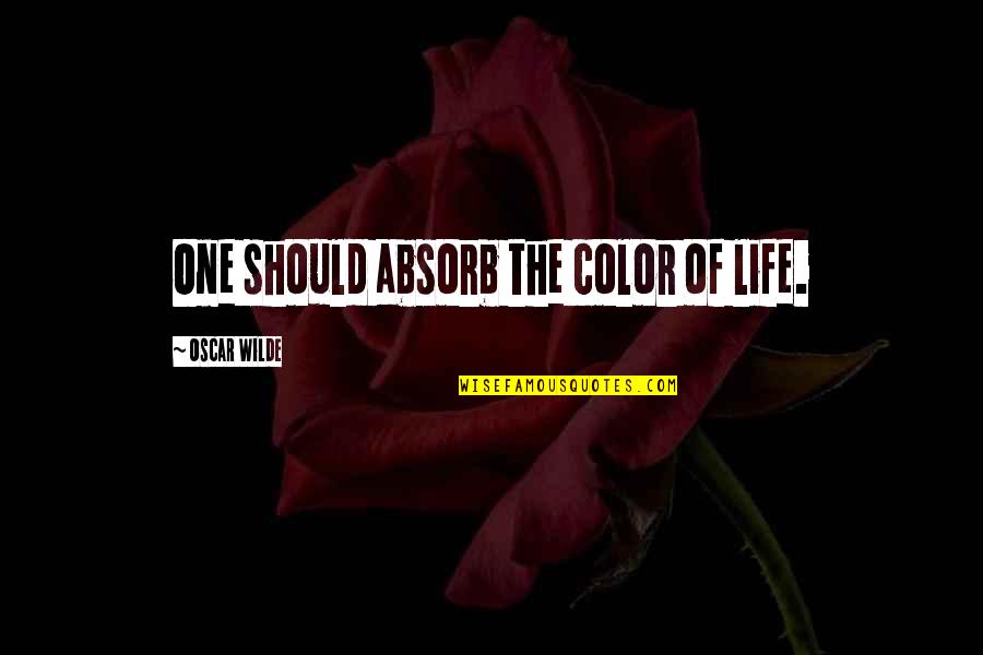 One Should Quotes By Oscar Wilde: One should absorb the color of life.