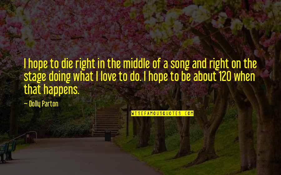 One Side Love Life Quotes By Dolly Parton: I hope to die right in the middle One Side Love Life Quotes By Dolly Parton: I hope to die right in the middle
