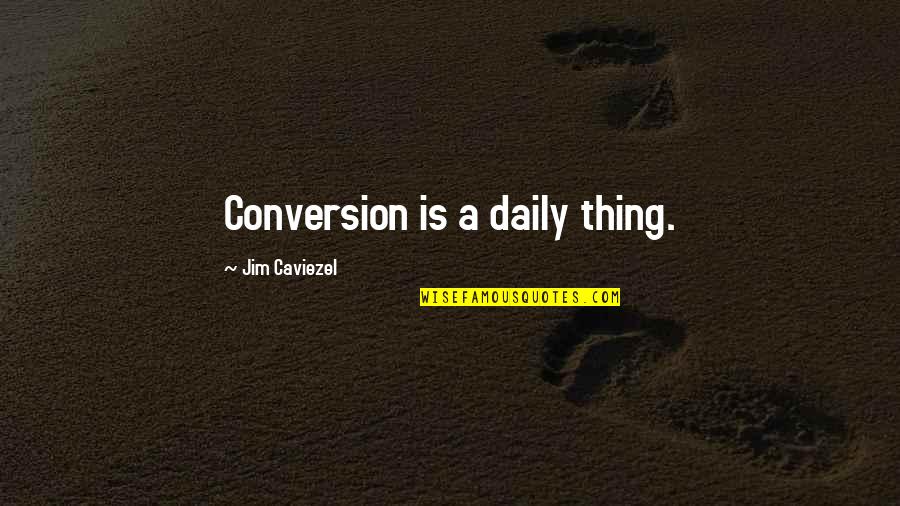 One Side Love Life Quotes By Jim Caviezel: Conversion is a daily thing. One Side Love Life Quotes By Jim Caviezel: Conversion is a daily thing.