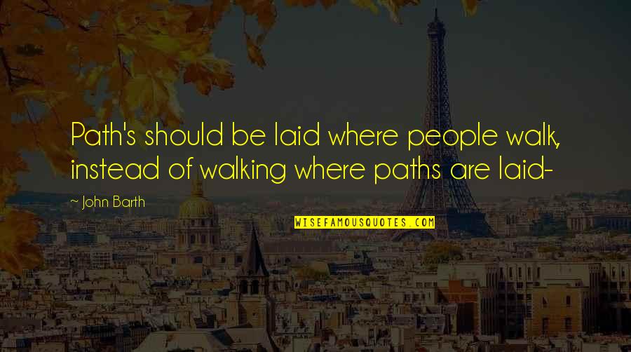 One Side Love Motivation Quotes By John Barth: Path's should be laid where people walk, instead