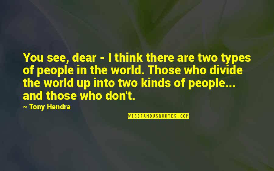 One Side Love Motivation Quotes By Tony Hendra: You see, dear - I think there are One Side Love Motivation Quotes By Tony Hendra: You see, dear - I think there are