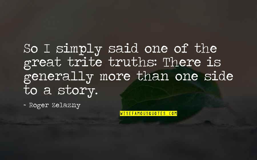 One Side Of A Story Quotes By Roger Zelazny: So I simply said one of the great