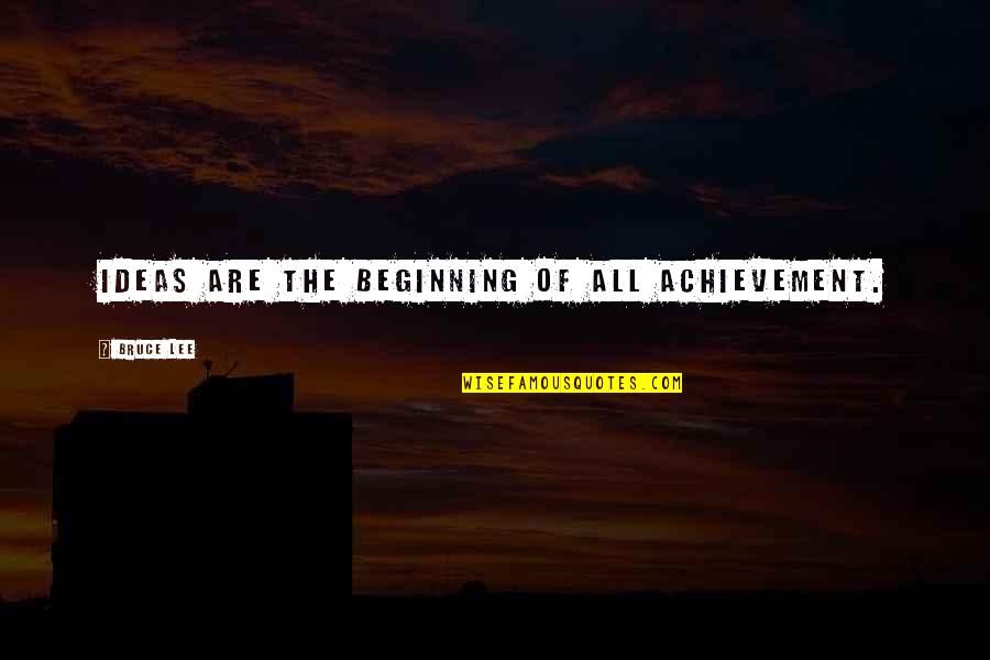 One Sided Conversation Quotes By Bruce Lee: Ideas are the beginning of all achievement.