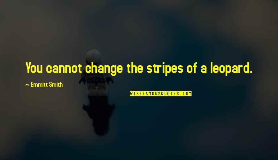 One Sided Conversation Quotes By Emmitt Smith: You cannot change the stripes of a leopard.