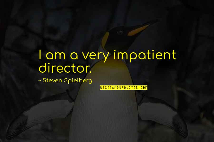 One Sided Conversations Quotes By Steven Spielberg: I am a very impatient director.