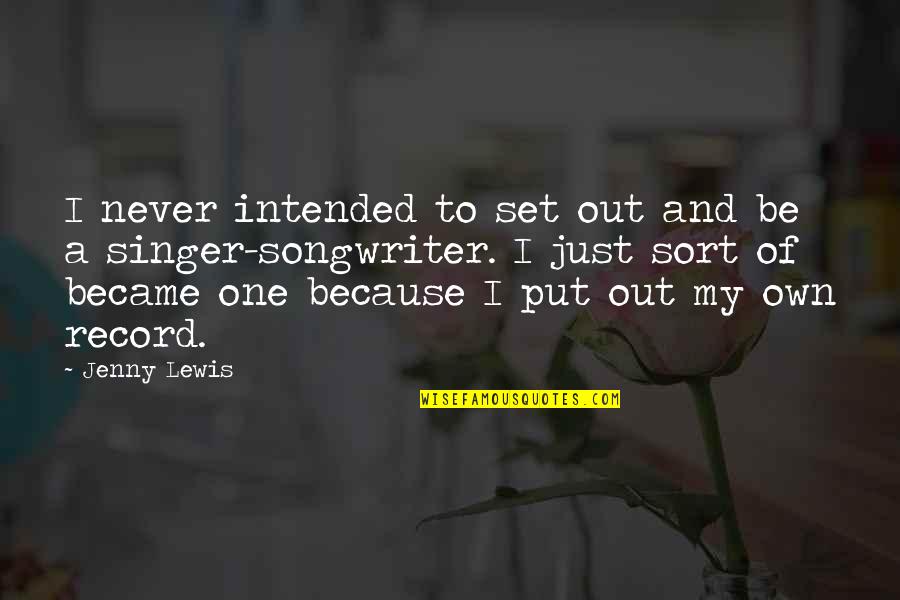 One Sided Crush Quotes By Jenny Lewis: I never intended to set out and be