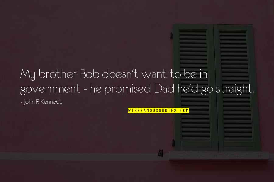 One Sided Effort Quotes By John F. Kennedy: My brother Bob doesn't want to be in