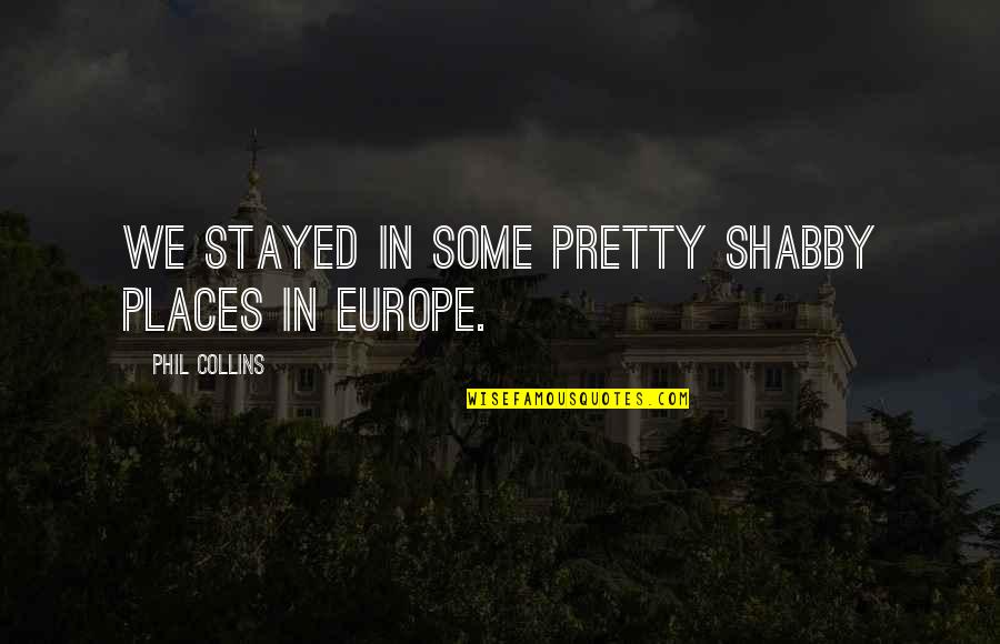 One Sided Feelings Quotes By Phil Collins: We stayed in some pretty shabby places in One Sided Feelings Quotes By Phil Collins: We stayed in some pretty shabby places in