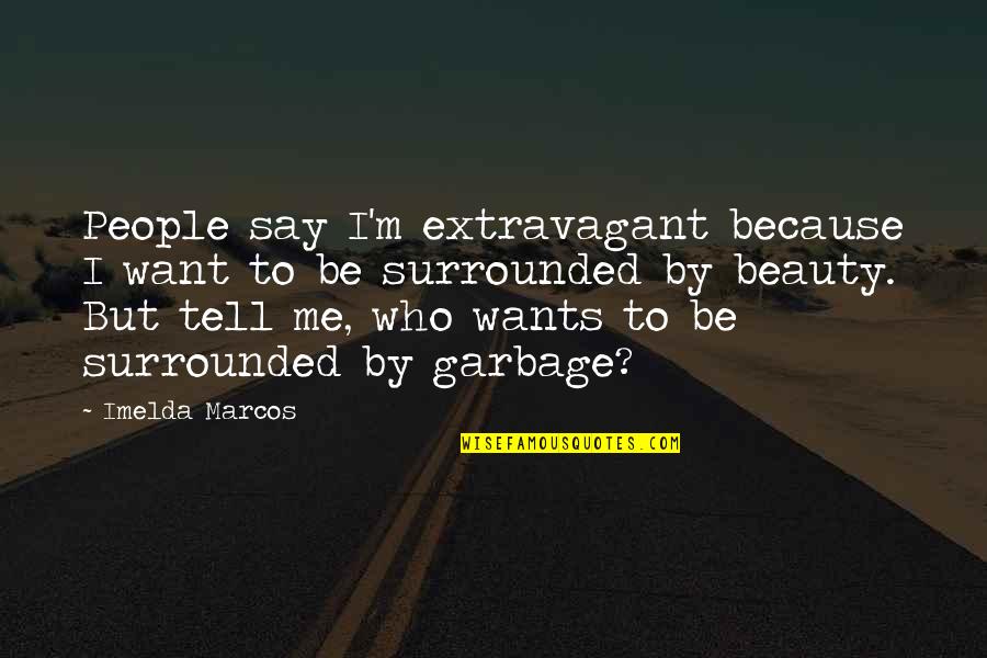 One Sided Friendship Quotes By Imelda Marcos: People say I'm extravagant because I want to