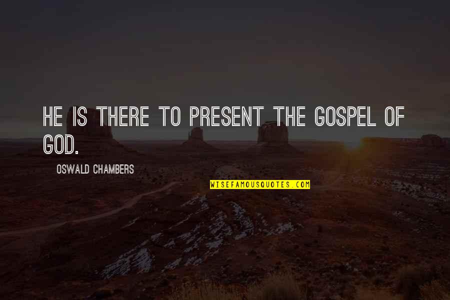 One Sided Friendships Quotes By Oswald Chambers: He is there to present the gospel of