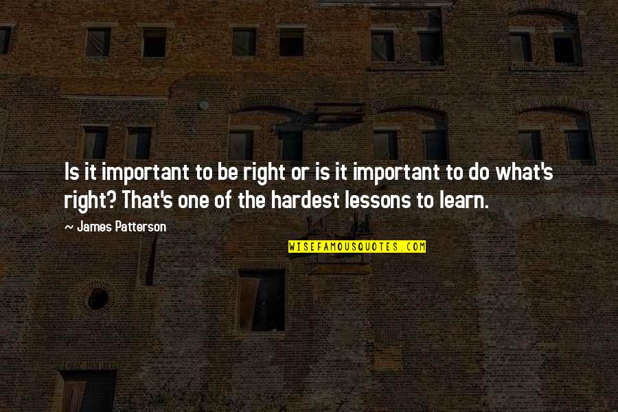 One Sided Judgement Quotes By James Patterson: Is it important to be right or is