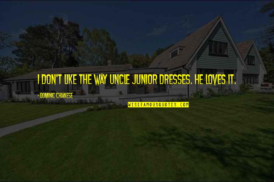 One Sided Liking Quotes By Dominic Chianese: I don't like the way Uncle Junior dresses. One Sided Liking Quotes By Dominic Chianese: I don't like the way Uncle Junior dresses.
