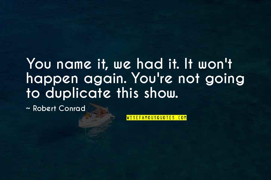 One Sided Love Affair Quotes By Robert Conrad: You name it, we had it. It won't