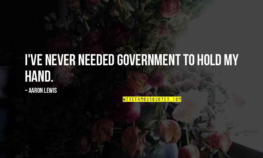 One Sided Love For Her Quotes By Aaron Lewis: I've never needed government to hold my hand.