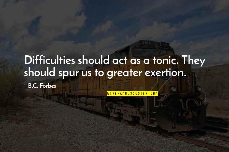 One Sided Opinions Quotes By B.C. Forbes: Difficulties should act as a tonic. They should