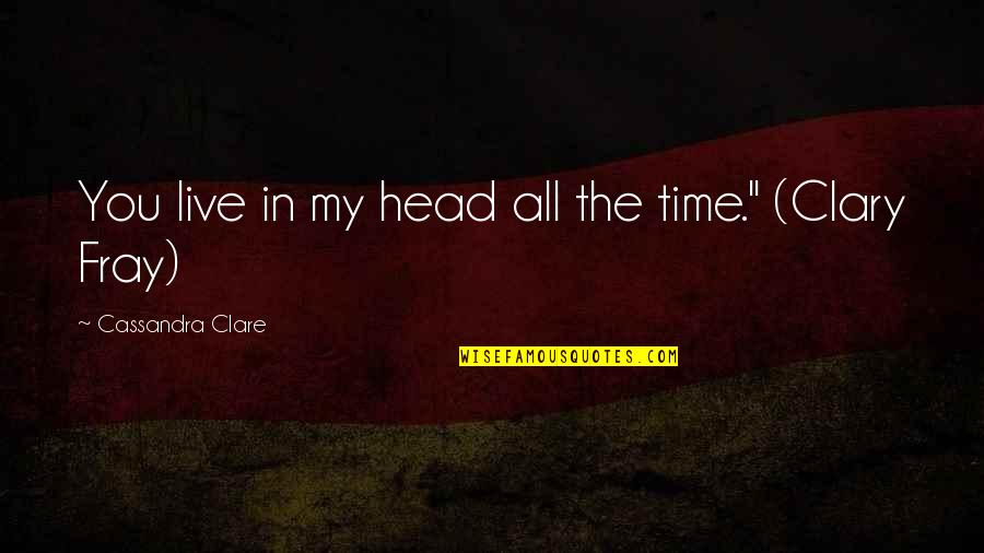 One Sided Opinions Quotes By Cassandra Clare: You live in my head all the time."