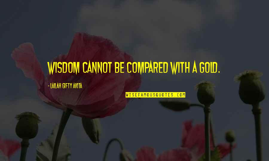 One Sided Opinions Quotes By Lailah Gifty Akita: Wisdom cannot be compared with a gold.