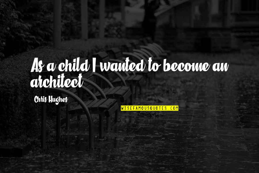One Sided Relation Quotes By Chris Hughes: As a child I wanted to become an