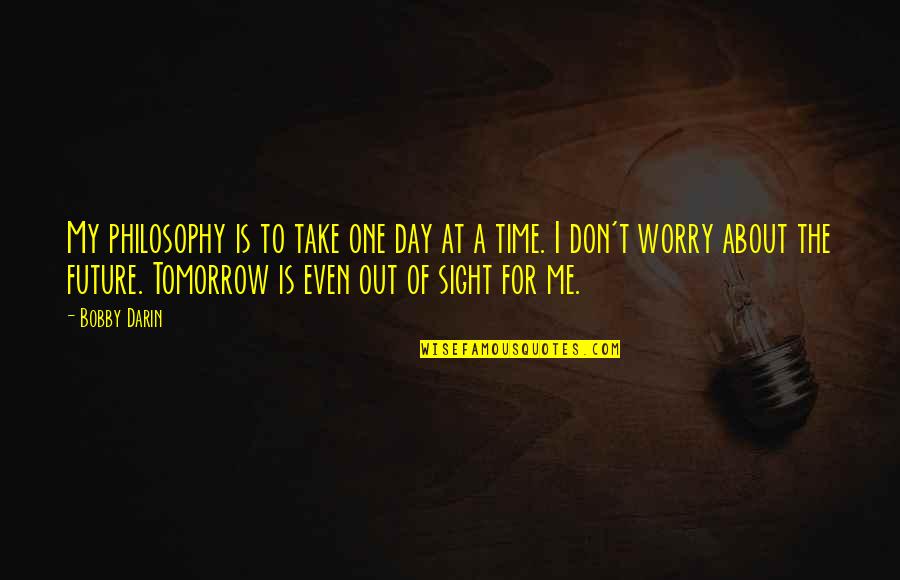 One Sight Quotes By Bobby Darin: My philosophy is to take one day at