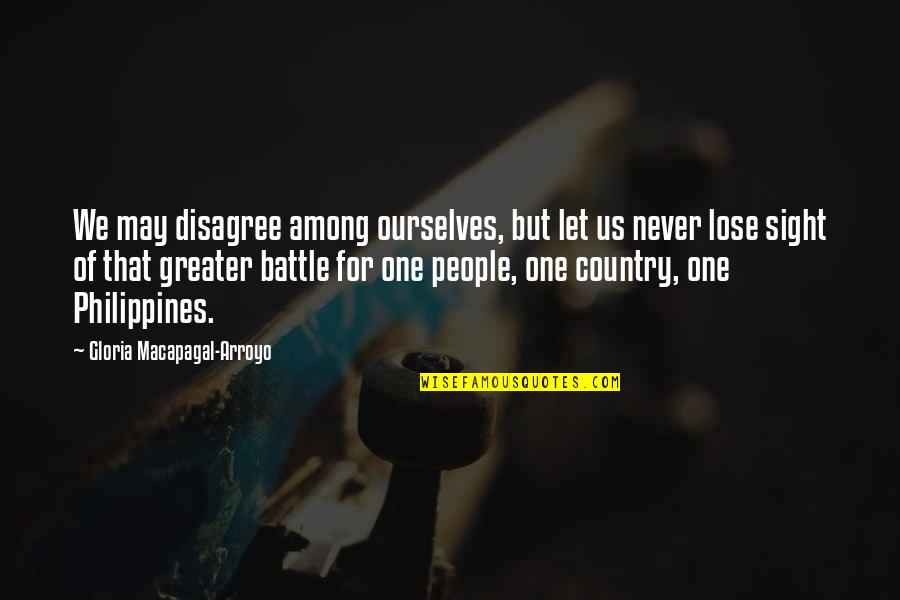 One Sight Quotes By Gloria Macapagal-Arroyo: We may disagree among ourselves, but let us