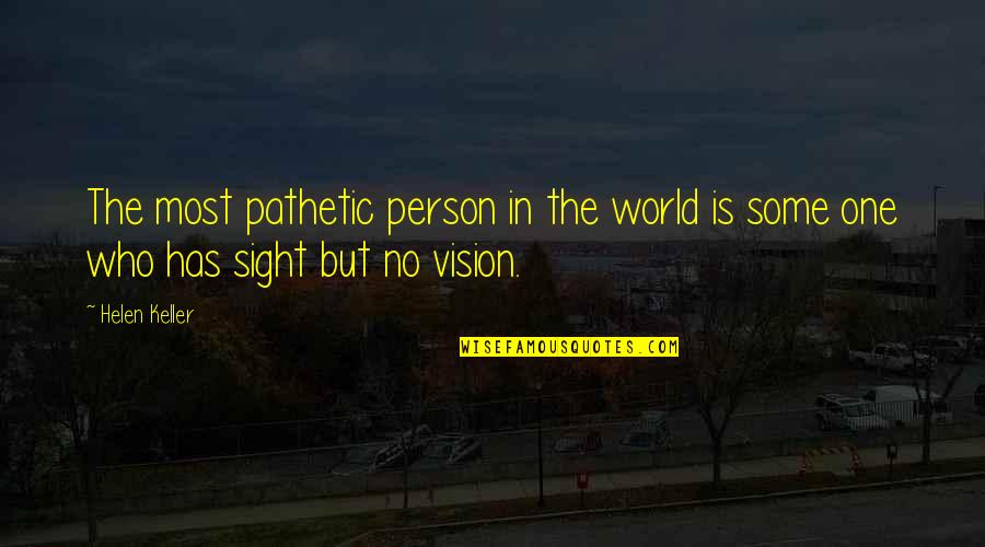 One Sight Quotes By Helen Keller: The most pathetic person in the world is