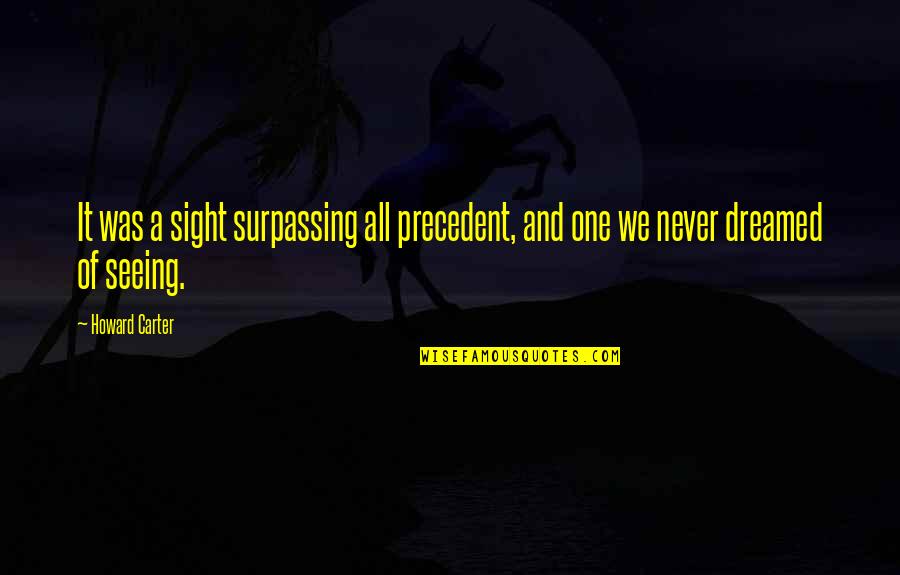 One Sight Quotes By Howard Carter: It was a sight surpassing all precedent, and