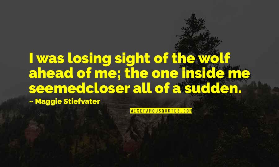 One Sight Quotes By Maggie Stiefvater: I was losing sight of the wolf ahead