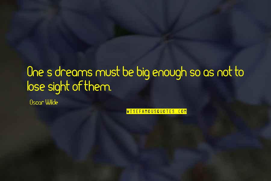 One Sight Quotes By Oscar Wilde: One's dreams must be big enough so as