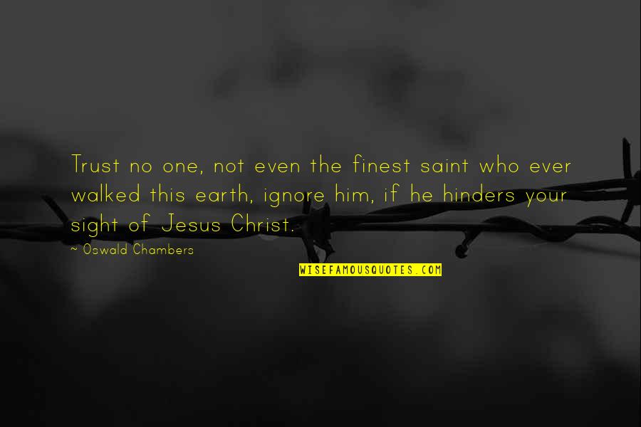 One Sight Quotes By Oswald Chambers: Trust no one, not even the finest saint